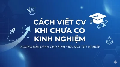 Cách Viết CV Khi Chưa Có Kinh Nghiệm — Fresher Làm Gì Để Nổi Bật?